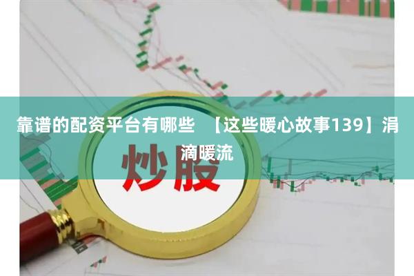 靠谱的配资平台有哪些  【这些暖心故事139】涓滴暖流