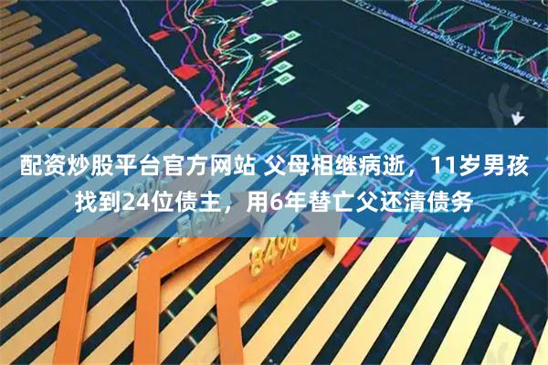 配资炒股平台官方网站 父母相继病逝，11岁男孩找到24位债主，用6年替亡父还清债务